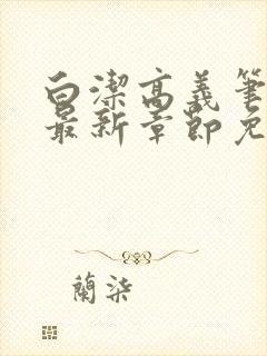 白洁高义笔趣阁最新章节免费阅读