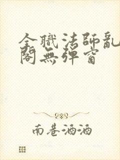 全职法师乱笔趣阁无弹窗