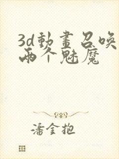 3d动画召唤出两个魅魔封面