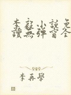 李毅小说免费阅读无弹窗全文