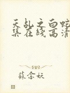 天乩之白蛇传全集在线高清