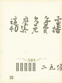 这么多年电视剧40集免费播放封面