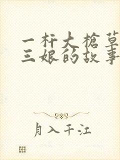 一杆大枪草一家三娘的故事