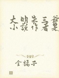 大明朱三爷原著小说作者是谁