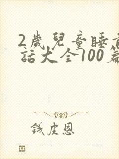 2岁儿童睡前童话大全100篇