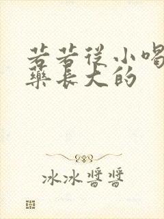 若若从小喝催乳药长大的