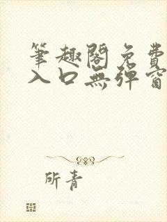 笔趣阁免费阅读入口无弹窗