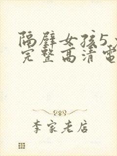 隔壁女孩5免费完整高清电视剧