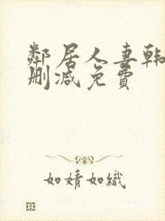 邻居人妻韩漫无删减免费