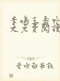 李鸣玉番外篇全文免费阅读笔趣阁