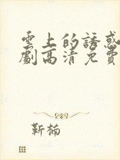 云上的诱惑电视剧高清免费