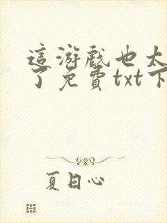 这游戏也太真实了免费txt下载