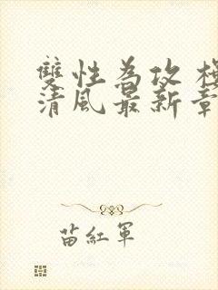 双性为攻 楼前清风最新章节笔趣阁