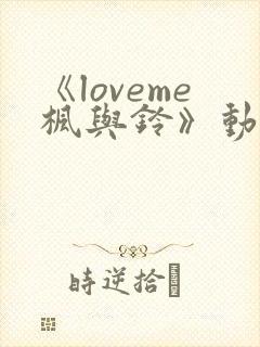 《loveme枫与铃》动漫免费观看