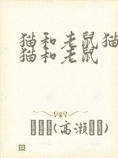 猫和老鼠猫老鼠猫和老鼠