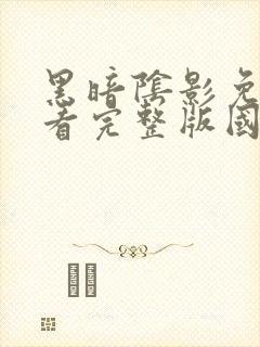 黑暗阴影免费观看完整版国语高清