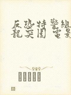 反恐特警组:潜龙突围 电影