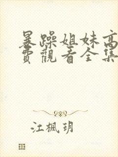 暴躁姐妹高清免费观看全集电视剧下载