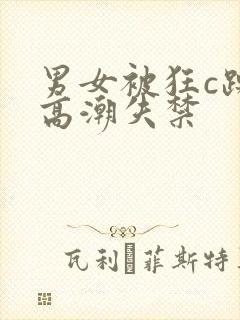 男女被狂c躁到高潮失禁