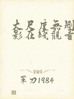 大尺度无删减电影在线观看