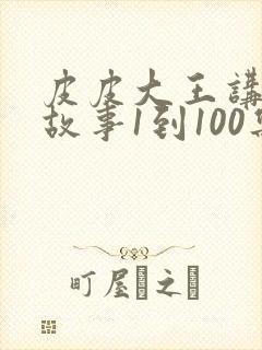 皮皮大王讲成语故事1到100集