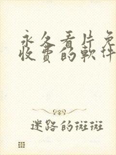 永久看片免费不收费的软件app