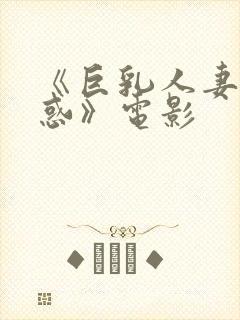 《巨乳人妻的诱惑》电影