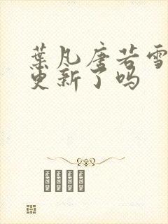 叶凡唐若雪今天更新了吗