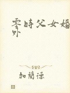 零时父女婚后番外