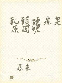 乳头硬痒是什么原因呢