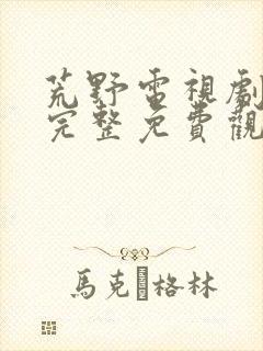 荒野电视剧在线完整免费观看高清