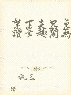 拿下夫兄免费阅读笔趣阁无弹窗