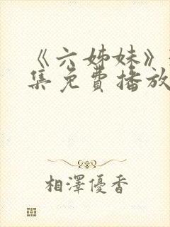 《六姊妹》38集免费播放