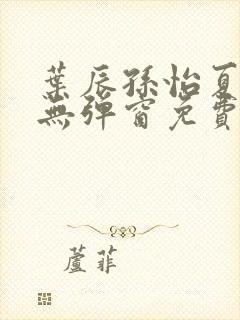 叶辰孙怡夏若雪无弹窗免费阅读