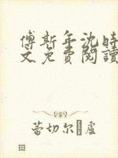 傅斯年沈时微全文免费阅读笔趣阁