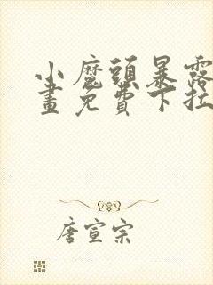 小魔头暴露啦漫画免费下拉式漫画