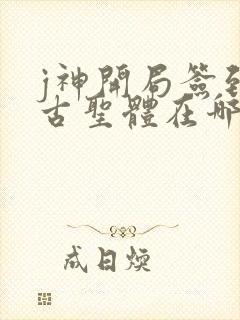 j神开局签到荒古圣体在哪更新