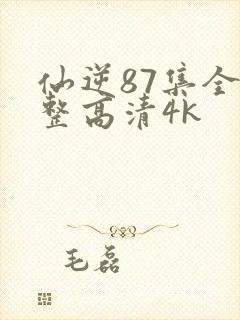 仙逆87集全完整高清4k