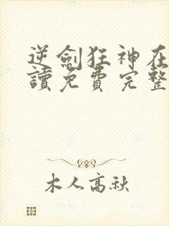 逆剑狂神在线阅读免费完整版