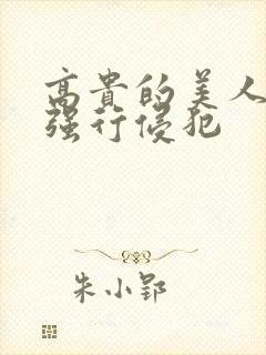 高贵的美人妻被强行侵犯