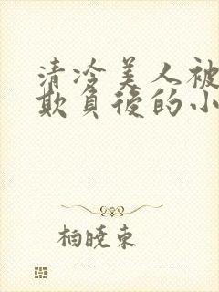 清冷美人被多人欺负后的小说免费封面