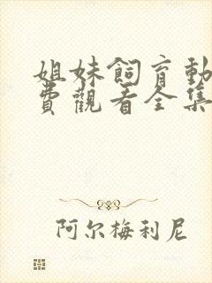 姐妹饲育动漫免费观看全集高清