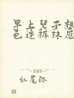 早上儿子想穿肉色连裤袜应该给他穿吗