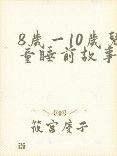 8岁一10岁儿童睡前故事有哪些