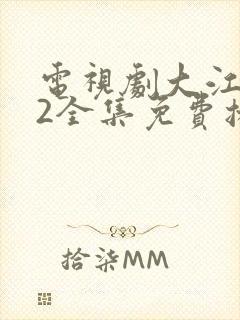 电视剧大江大河2全集免费播放