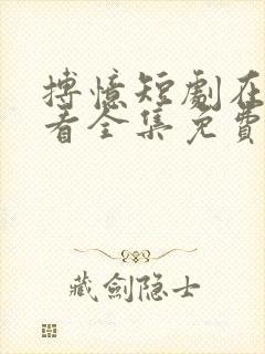 搏忆短剧在线观看全集免费高清