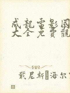 成龙电影国语版大全免费观看