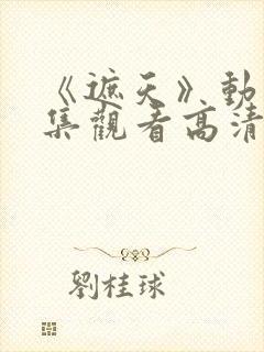 《遮天》动漫全集观看高清