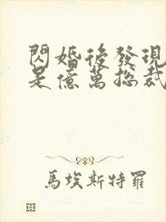 闪婚后发现老公是亿万总裁