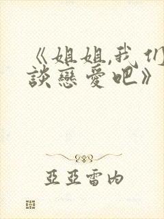 《姐姐,我们来谈恋爱吧》动漫